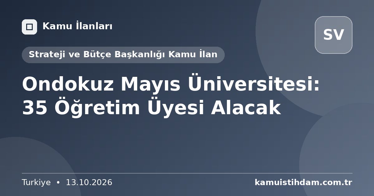 Ondokuz Mayıs Üniversitesi: 35 Öğretim Üyesi Alacak - Strateji ve Bütçe Başkanlığı Kamu İlan