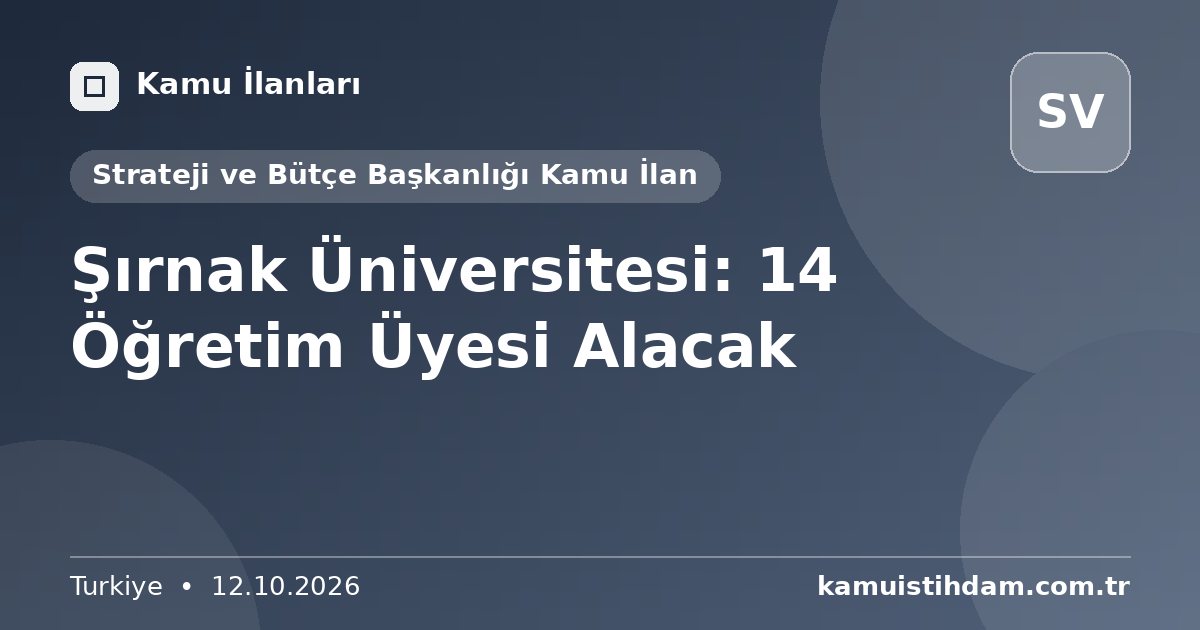 Şırnak Üniversitesi: 14 Öğretim Üyesi Alacak - Strateji ve Bütçe Başkanlığı Kamu İlan