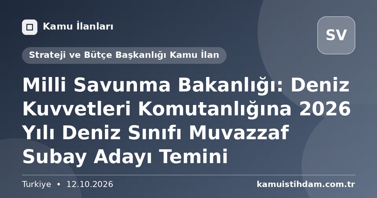 Milli Savunma Bakanlığı: Deniz Kuvvetleri Komutanlığına 2026 Yılı Deniz Sınıfı Muvazzaf Subay Adayı Temini - Strateji ve Bütçe Başkanlığı Kamu İlan