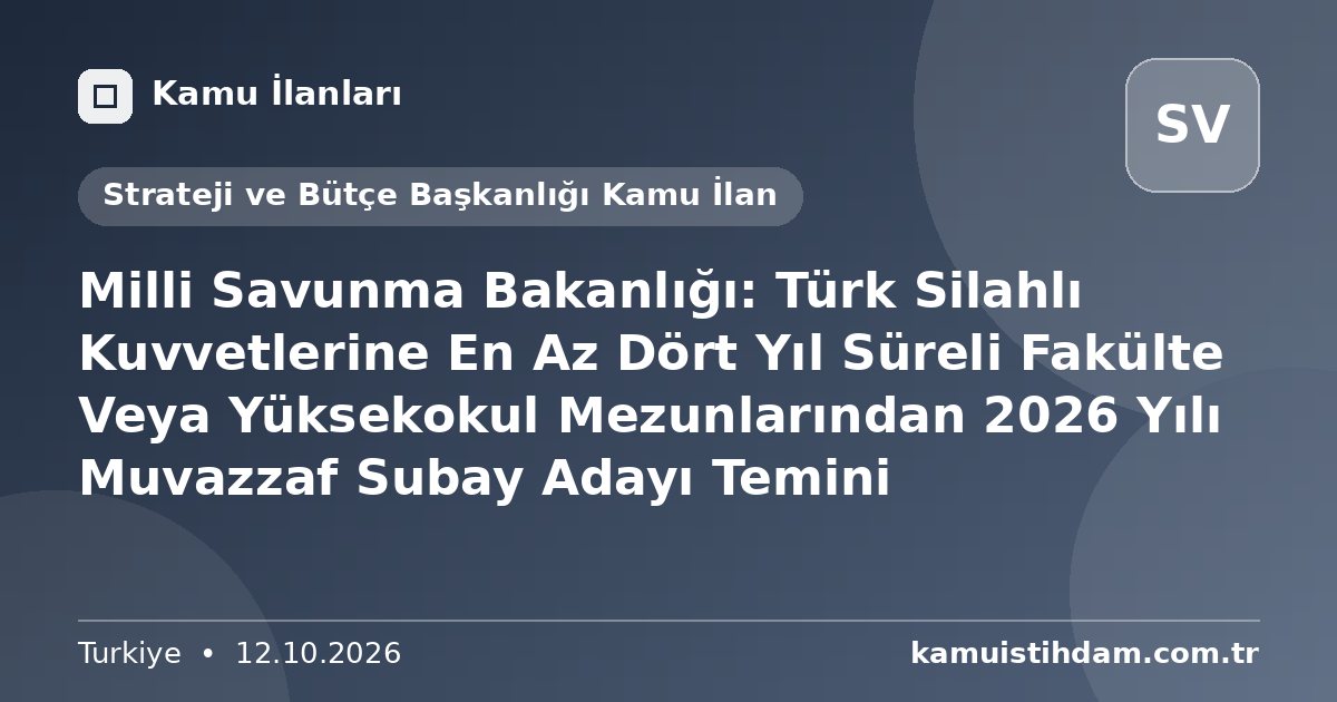 Milli Savunma Bakanlığı: Türk Silahlı Kuvvetlerine En Az Dört Yıl Süreli Fakülte Veya Yüksekokul Mezunlarından 2026 Yılı Muvazzaf Subay Adayı Temini - Strateji ve Bütçe Başkanlığı Kamu İlan