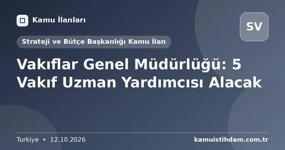 Vakıflar Genel Müdürlüğü: 5 Vakıf Uzman Yardımcısı Alacak - Strateji ve Bütçe Başkanlığı Kamu İlan