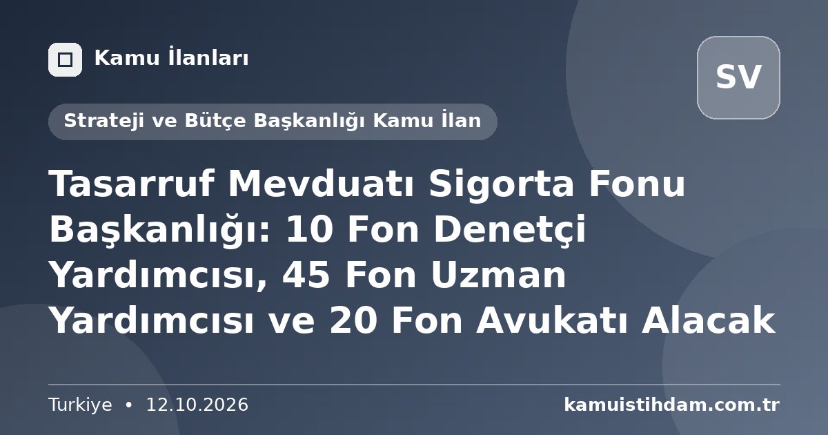 Tasarruf Mevduatı Sigorta Fonu Başkanlığı: 10 Fon Denetçi Yardımcısı, 45 Fon Uzman Yardımcısı ve 20 Fon Avukatı Alacak - Strateji ve Bütçe Başkanlığı Kamu İlan
