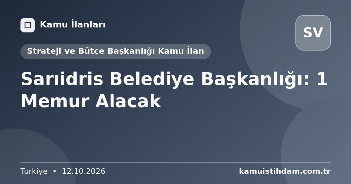 Sarıidris Belediye Başkanlığı: 1 Memur Alacak - Strateji ve Bütçe Başkanlığı Kamu İlan