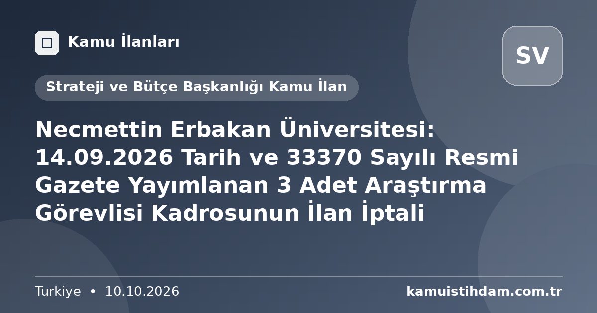 Necmettin Erbakan Üniversitesi: 14.09.2026 Tarih ve 33370 Sayılı Resmi Gazete Yayımlanan 3 Adet Araştırma Görevlisi Kadrosunun İlan İptali - Strateji ve Bütçe Başkanlığı Kamu İlan