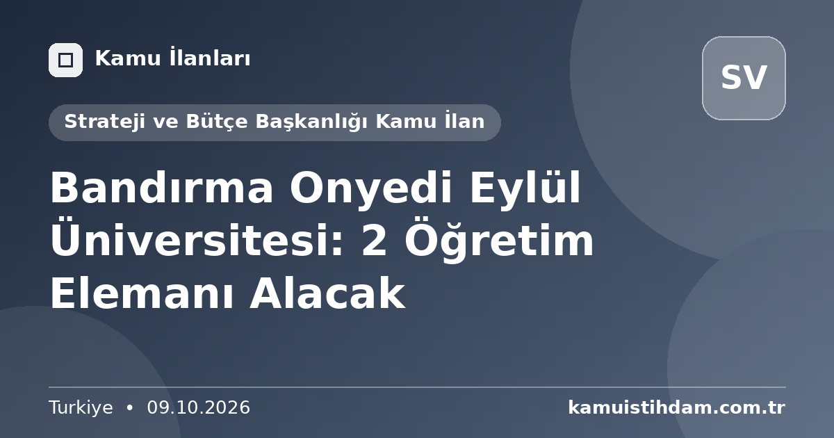 Bandırma Onyedi Eylül Üniversitesi: 2 Öğretim Elemanı Alacak - Strateji ve Bütçe Başkanlığı Kamu İlan