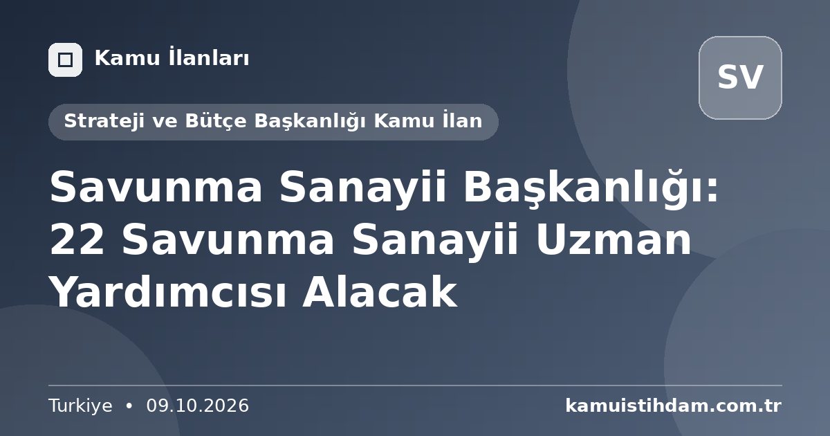Savunma Sanayii Başkanlığı: 22 Savunma Sanayii Uzman Yardımcısı Alacak - Strateji ve Bütçe Başkanlığı Kamu İlan