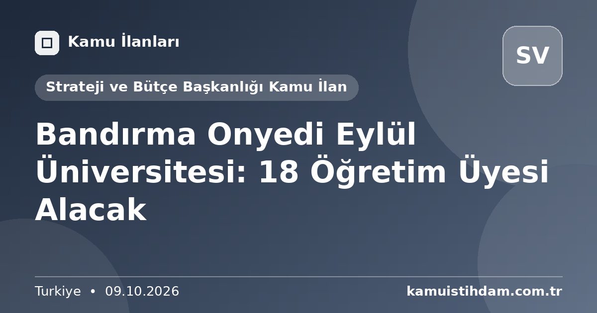 Bandırma Onyedi Eylül Üniversitesi: 18 Öğretim Üyesi Alacak - Strateji ve Bütçe Başkanlığı Kamu İlan