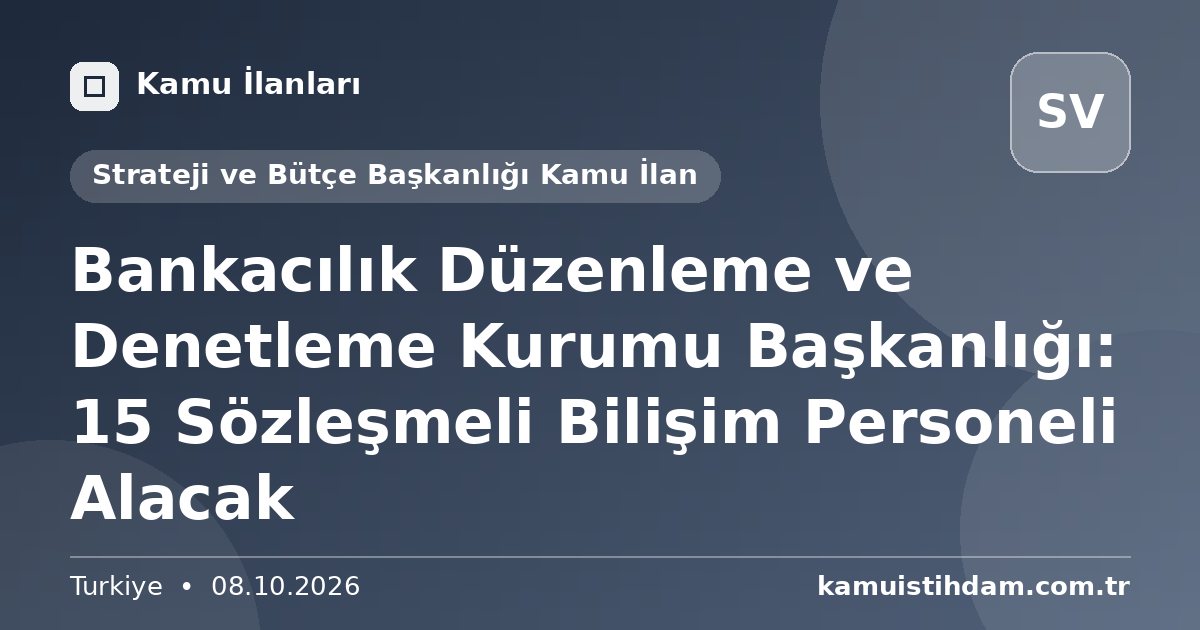 Bankacılık Düzenleme ve Denetleme Kurumu Başkanlığı: 15 Sözleşmeli Bilişim Personeli Alacak - Strateji ve Bütçe Başkanlığı Kamu İlan