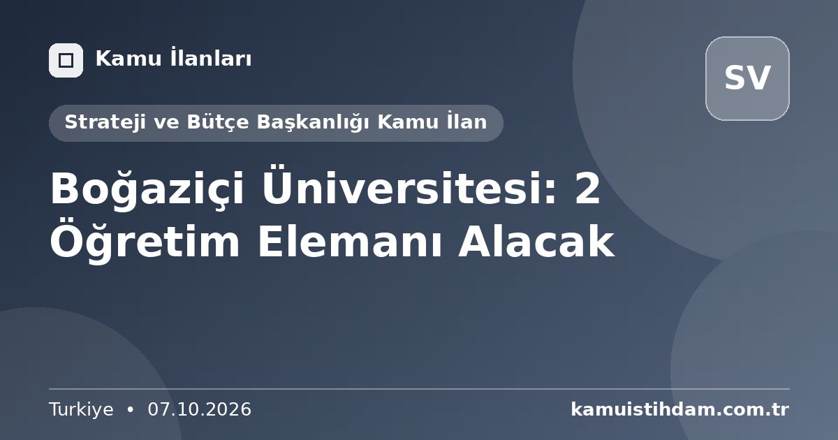 Boğaziçi Üniversitesi: 2 Öğretim Elemanı Alacak - Strateji ve Bütçe Başkanlığı Kamu İlan