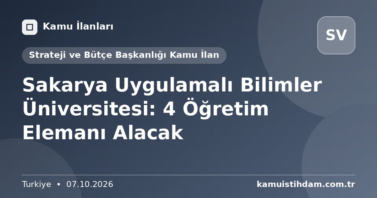 Sakarya Uygulamalı Bilimler Üniversitesi: 4 Öğretim Elemanı Alacak - Strateji ve Bütçe Başkanlığı Kamu İlan