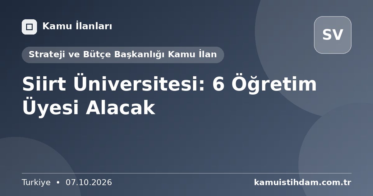 Siirt Üniversitesi: 6 Öğretim Üyesi Alacak - Strateji ve Bütçe Başkanlığı Kamu İlan