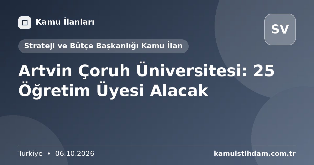 Artvin Çoruh Üniversitesi: 25 Öğretim Üyesi Alacak - Strateji ve Bütçe Başkanlığı Kamu İlan