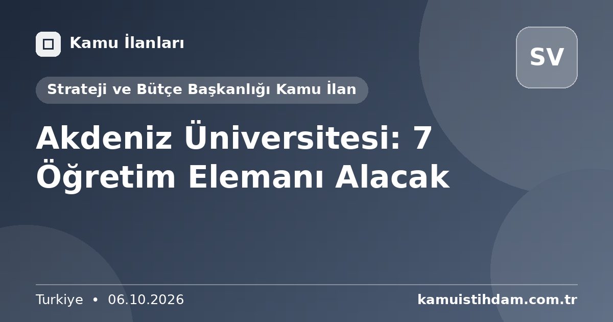 Akdeniz Üniversitesi: 7 Öğretim Elemanı Alacak - Strateji ve Bütçe Başkanlığı Kamu İlan