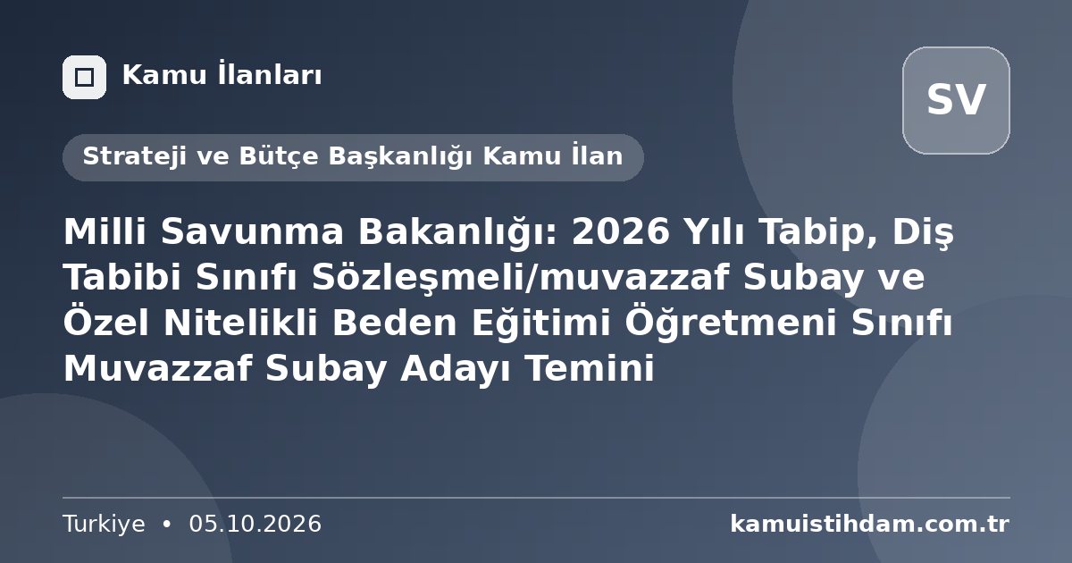 Milli Savunma Bakanlığı: 2026 Yılı Tabip, Diş Tabibi Sınıfı Sözleşmeli/muvazzaf Subay ve Özel Nitelikli Beden Eğitimi Öğretmeni Sınıfı Muvazzaf Subay Adayı Temini - Strateji ve Bütçe Başkanlığı Kamu İlan