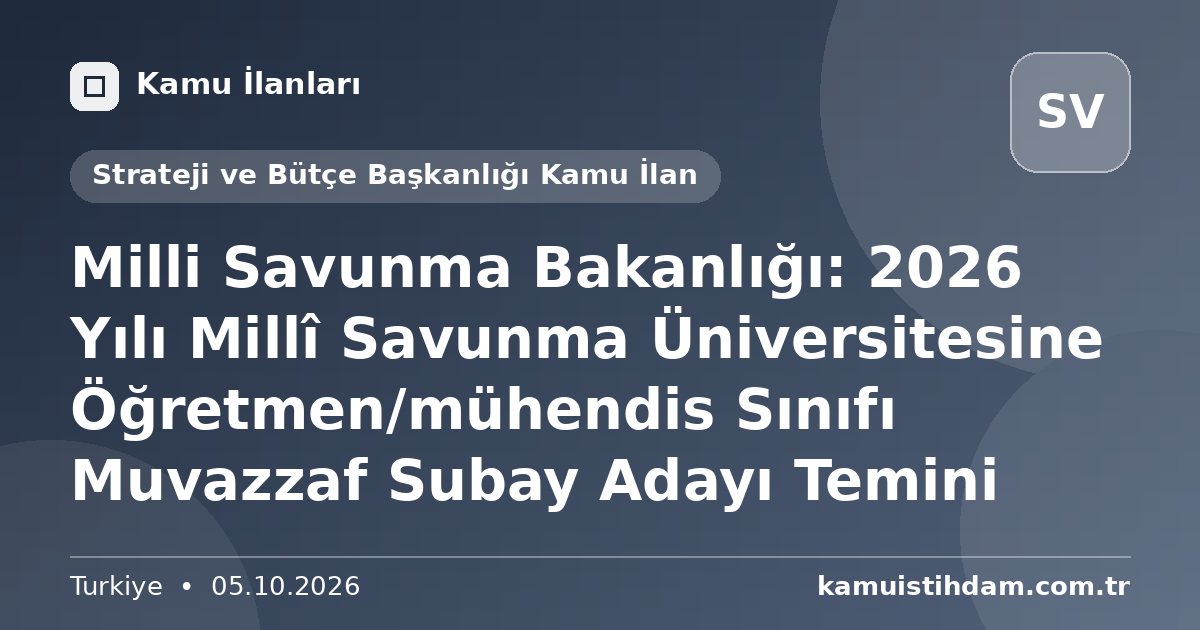 Milli Savunma Bakanlığı: 2026 Yılı Millî Savunma Üniversitesine Öğretmen/mühendis Sınıfı Muvazzaf Subay Adayı Temini - Strateji ve Bütçe Başkanlığı Kamu İlan