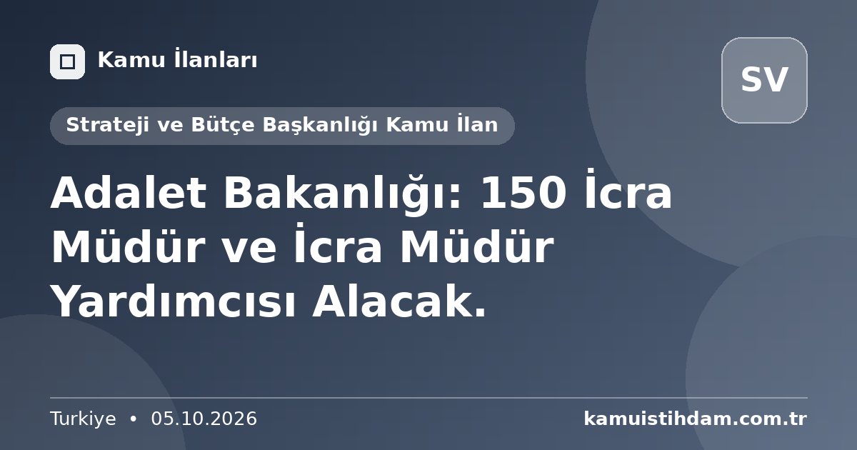 Adalet Bakanlığı: 150 İcra Müdür ve İcra Müdür Yardımcısı Alacak. - Strateji ve Bütçe Başkanlığı Kamu İlan