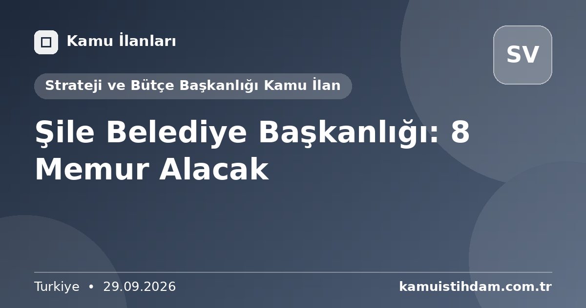 Şile Belediye Başkanlığı: 8 Memur Alacak - Strateji ve Bütçe Başkanlığı Kamu İlan