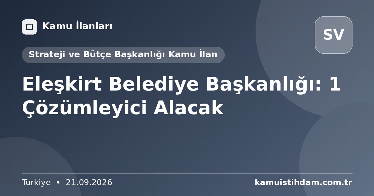 Eleşkirt Belediye Başkanlığı: 1 Çözümleyici Alacak - Strateji ve Bütçe Başkanlığı Kamu İlan