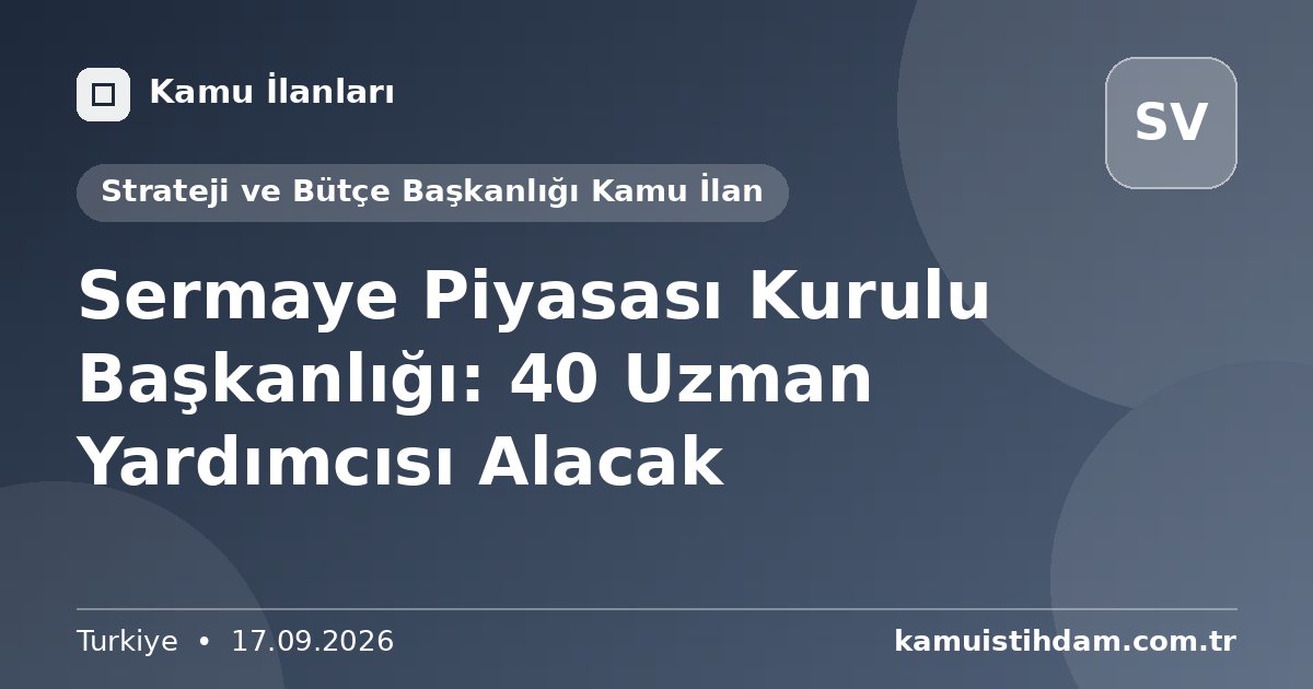 Sermaye Piyasası Kurulu Başkanlığı: 40 Uzman Yardımcısı Alacak - Strateji ve Bütçe Başkanlığı Kamu İlan