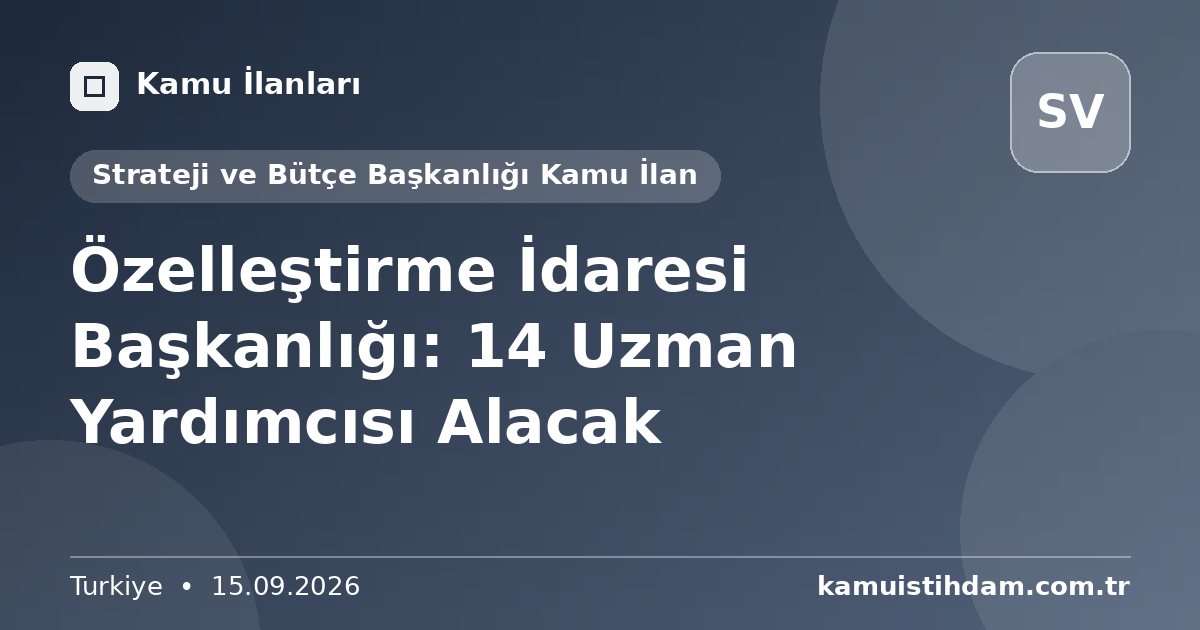 Özelleştirme İdaresi Başkanlığı: 14 Uzman Yardımcısı Alacak - Strateji ve Bütçe Başkanlığı Kamu İlan