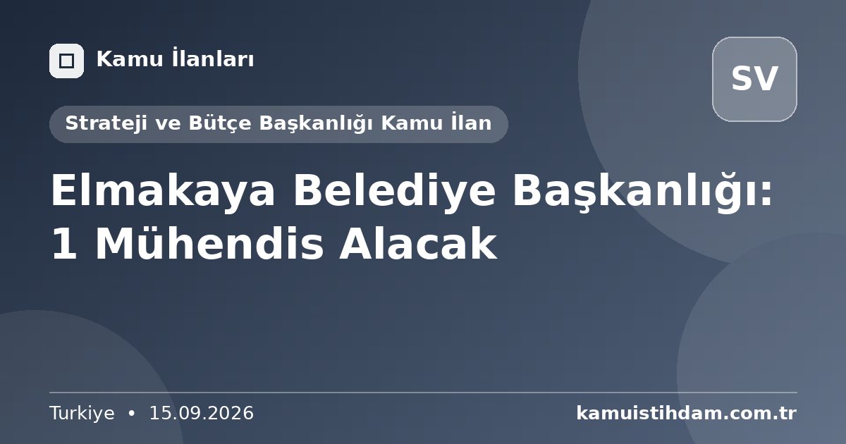 Elmakaya Belediye Başkanlığı: 1 Mühendis Alacak - Strateji ve Bütçe Başkanlığı Kamu İlan