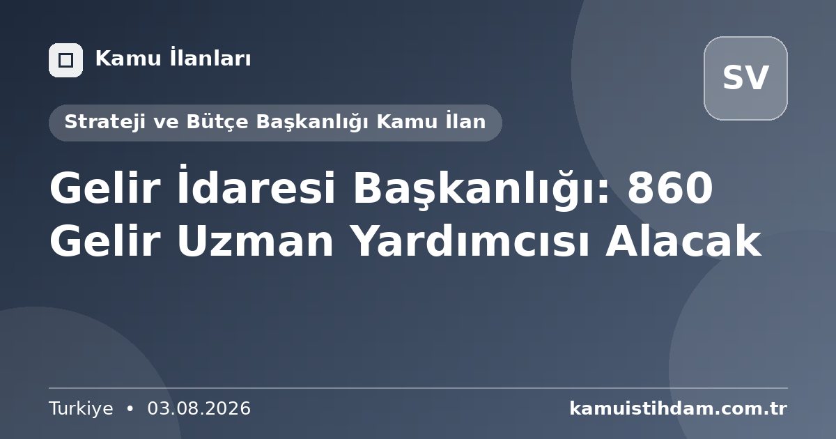 Gelir İdaresi Başkanlığı: 860 Gelir Uzman Yardımcısı Alacak - Strateji ve Bütçe Başkanlığı Kamu İlan