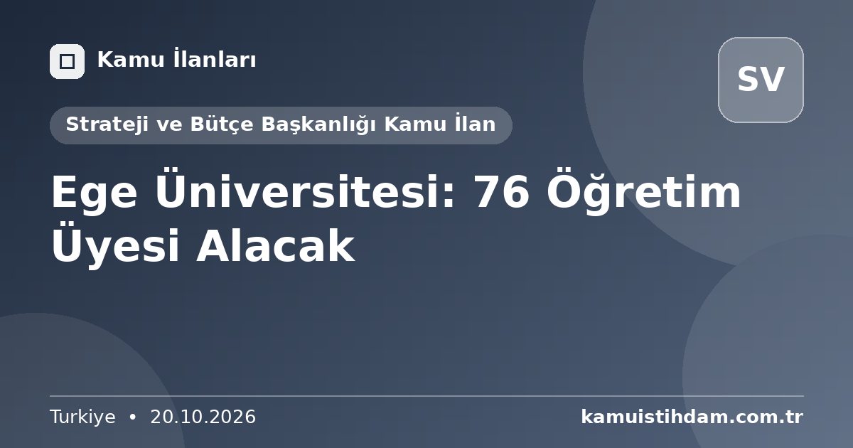 Ege Üniversitesi: 76 Öğretim Üyesi Alacak - Strateji ve Bütçe Başkanlığı Kamu İlan