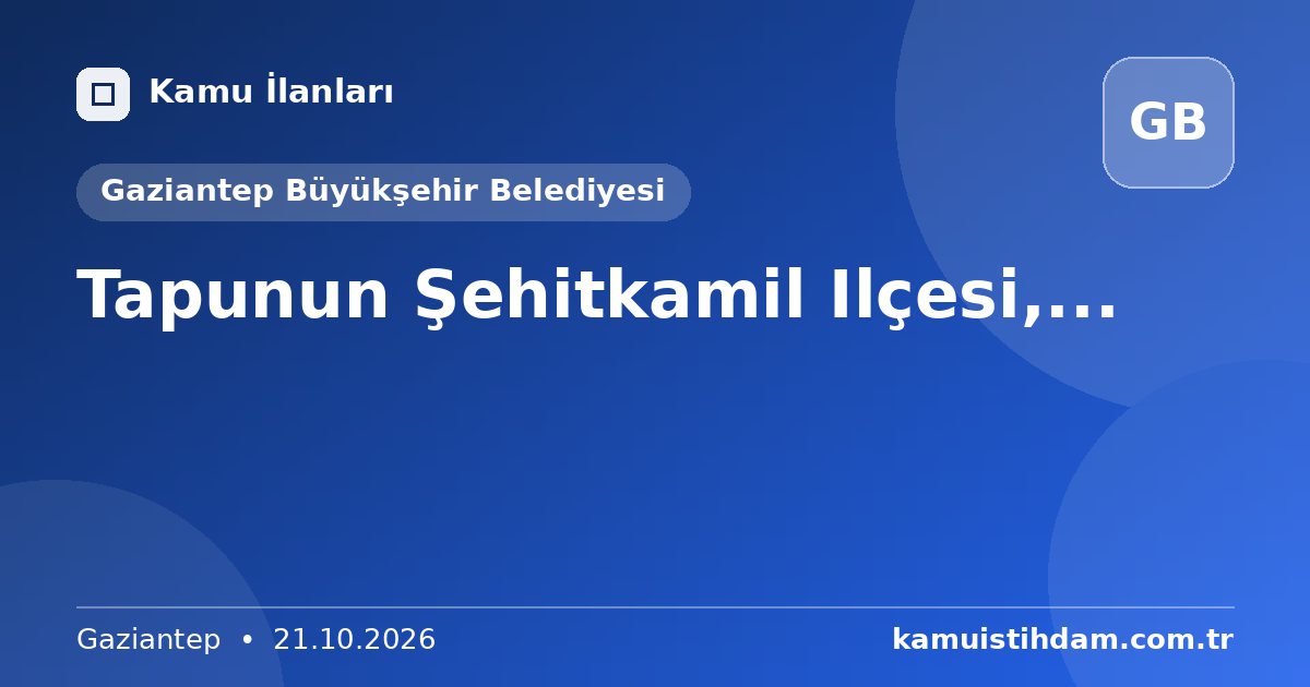 Tapunun Şehitkamil Ilçesi,... - Gaziantep Büyükşehir Belediyesi
