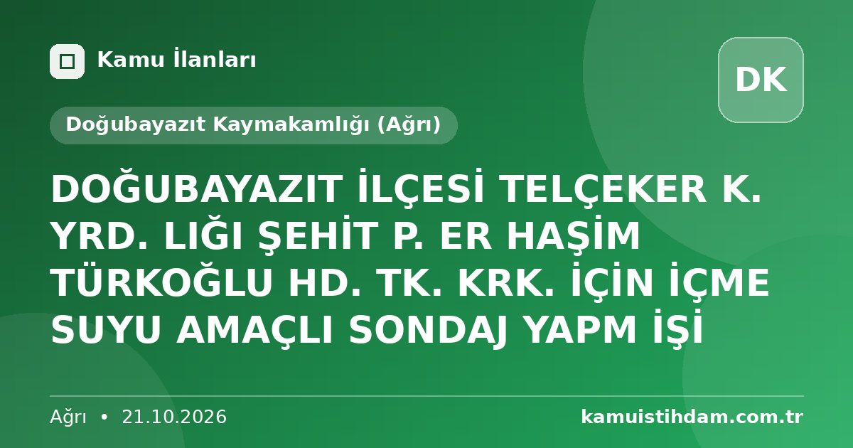 DOĞUBAYAZIT İLÇESİ TELÇEKER K. YRD. LIĞI ŞEHİT P. ER HAŞİM TÜRKOĞLU HD. TK. KRK. İÇİN İÇME SUYU AMAÇLI SONDAJ YAPM İŞİ - Doğubayazıt Kaymakamlığı (Ağrı)