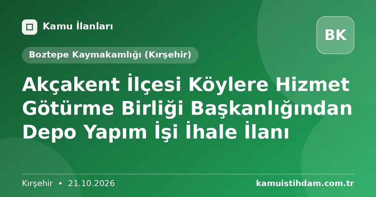 Akçakent İlçesi Köylere Hizmet Götürme Birliği Başkanlığından Depo Yapım İşi İhale İlanı - Boztepe Kaymakamlığı (Kırşehir)