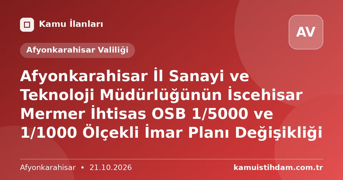 Afyonkarahisar İl Sanayi ve Teknoloji Müdürlüğünün İscehisar Mermer İhtisas OSB 1/5000 ve 1/1000 Ölçekli İmar Planı Değişikliği - Afyonkarahisar Valiliği