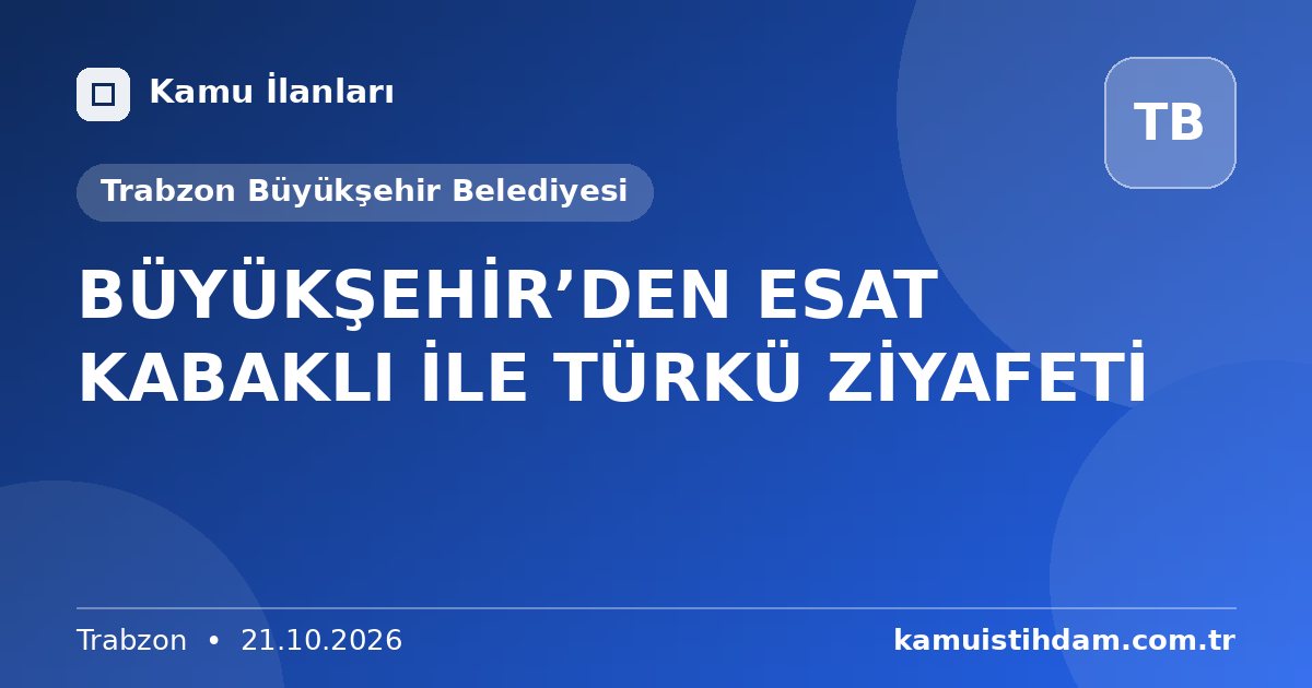 BÜYÜKŞEHİR’DEN ESAT KABAKLI İLE TÜRKÜ ZİYAFETİ - Trabzon Büyükşehir Belediyesi
