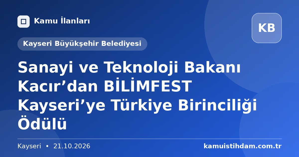 Sanayi ve Teknoloji Bakanı Kacır’dan BİLİMFEST Kayseri’ye Türkiye Birinciliği Ödülü - Kayseri Büyükşehir Belediyesi