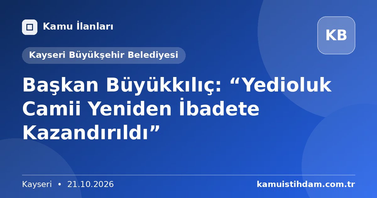 Başkan Büyükkılıç: “Yedioluk Camii Yeniden İbadete Kazandırıldı” - Kayseri Büyükşehir Belediyesi