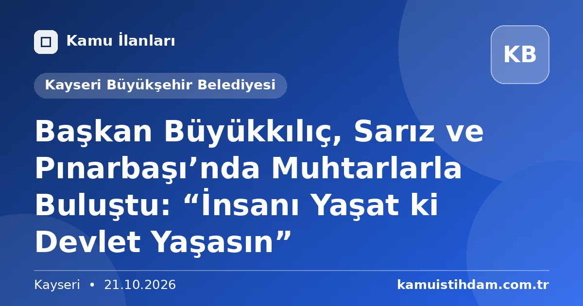 Başkan Büyükkılıç, Sarız ve Pınarbaşı’nda Muhtarlarla Buluştu: “İnsanı Yaşat ki Devlet Yaşasın” - Kayseri Büyükşehir Belediyesi