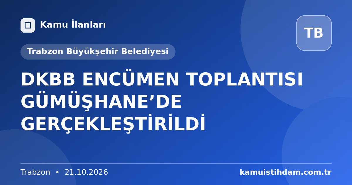 DKBB ENCÜMEN TOPLANTISI GÜMÜŞHANE’DE GERÇEKLEŞTİRİLDİ - Trabzon Büyükşehir Belediyesi