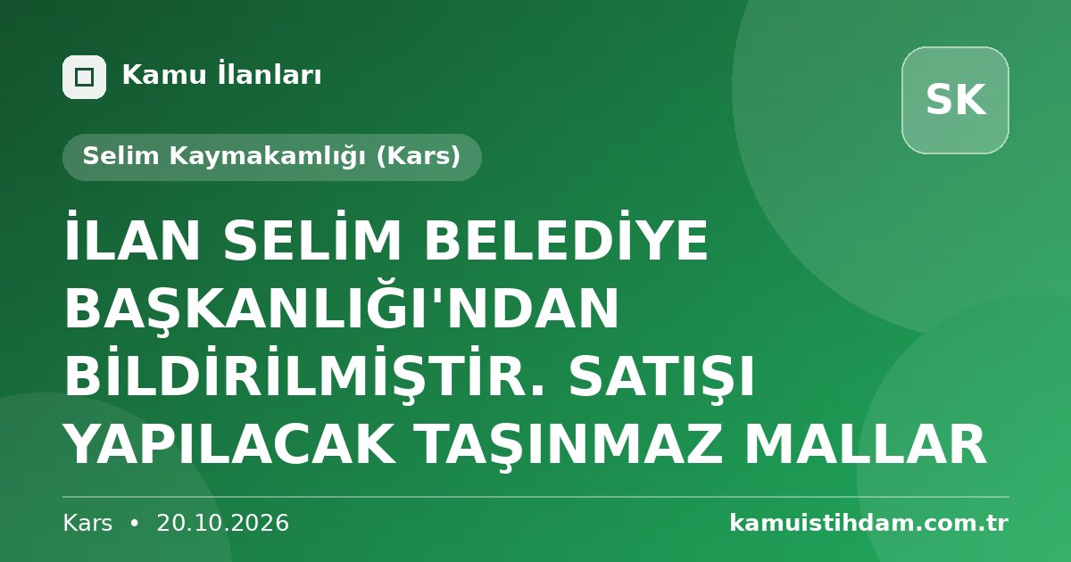 İLAN   SELİM BELEDİYE BAŞKANLIĞI'NDAN BİLDİRİLMİŞTİR.      SATIŞI YAPILACAK TAŞINMAZ MALLAR - Selim Kaymakamlığı (Kars)