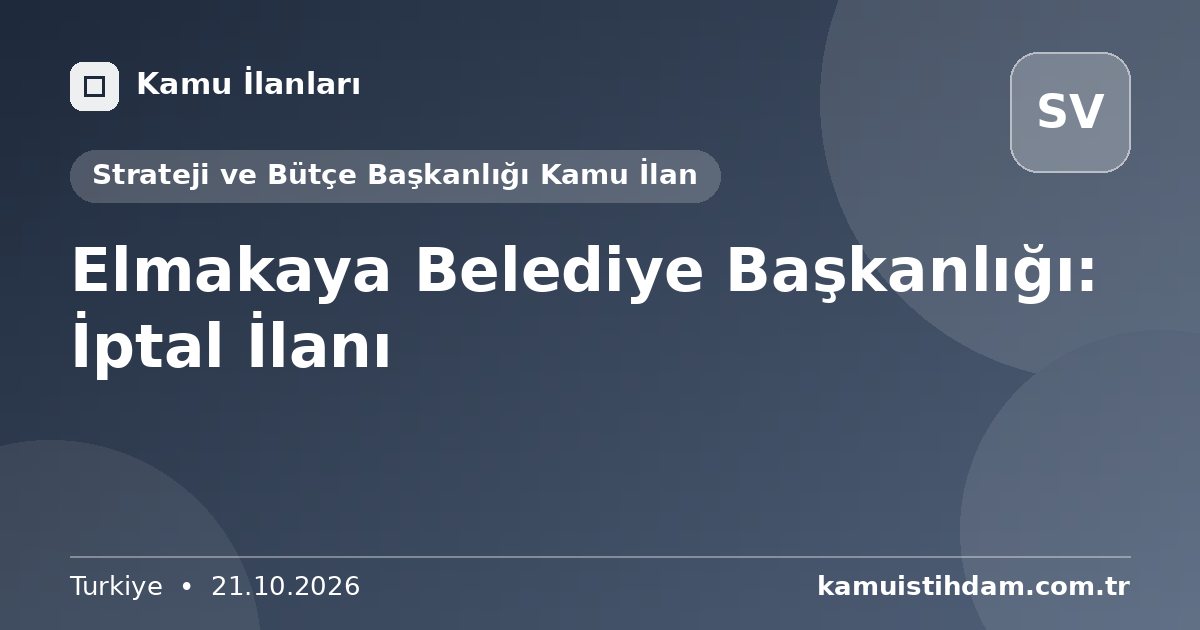 Elmakaya Belediye Başkanlığı: İptal İlanı - Strateji ve Bütçe Başkanlığı Kamu İlan