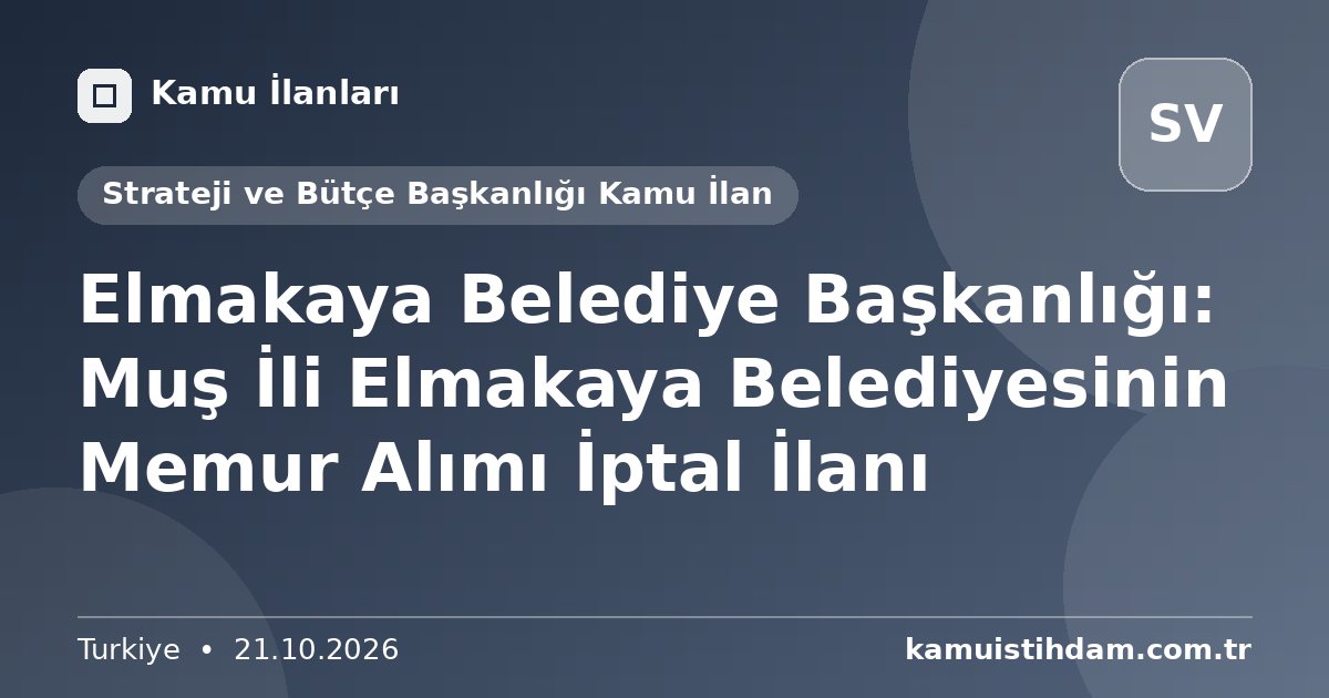 Elmakaya Belediye Başkanlığı: Muş İli Elmakaya Belediyesinin Memur Alımı İptal İlanı - Strateji ve Bütçe Başkanlığı Kamu İlan