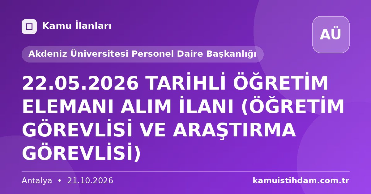 22.05.2026 TARİHLİ ÖĞRETİM ELEMANI ALIM İLANI (ÖĞRETİM GÖREVLİSİ VE ARAŞTIRMA GÖREVLİSİ) - Akdeniz Üniversitesi Personel Daire Başkanlığı