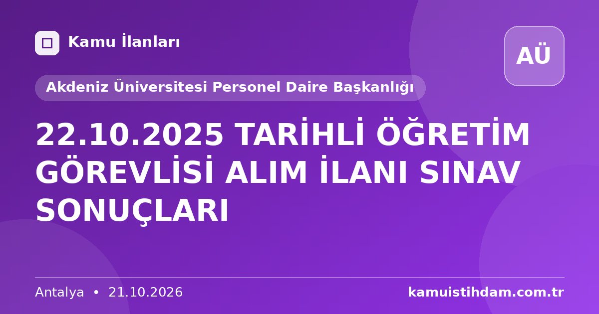 22.10.2025 TARİHLİ ÖĞRETİM GÖREVLİSİ ALIM İLANI SINAV SONUÇLARI - Akdeniz Üniversitesi Personel Daire Başkanlığı