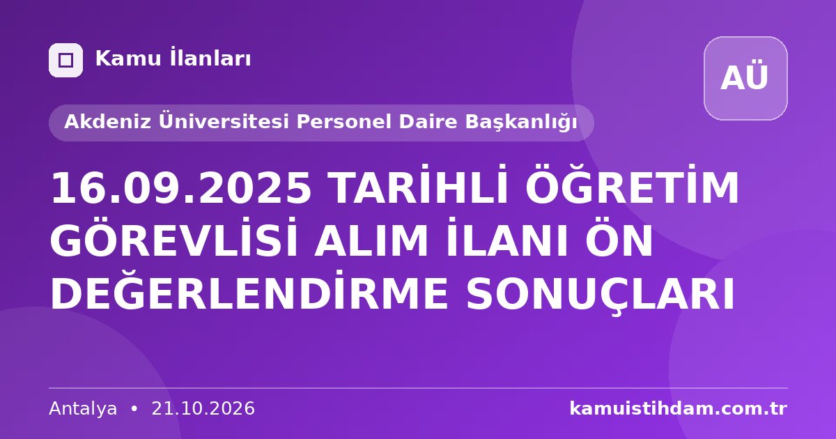 16.09.2025 TARİHLİ ÖĞRETİM GÖREVLİSİ ALIM İLANI ÖN DEĞERLENDİRME SONUÇLARI - Akdeniz Üniversitesi Personel Daire Başkanlığı