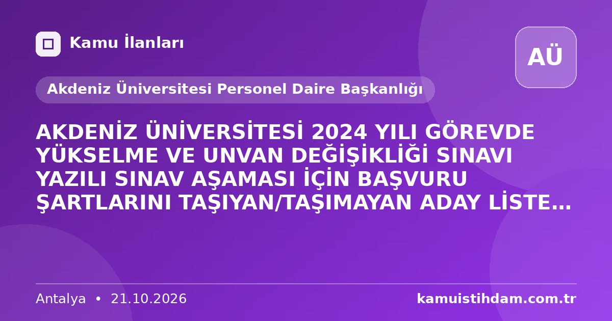 AKDENİZ ÜNİVERSİTESİ 2024 YILI GÖREVDE YÜKSELME VE UNVAN DEĞİŞİKLİĞİ SINAVI YAZILI SINAV AŞAMASI İÇİN BAŞVURU ŞARTLARINI TAŞIYAN/TAŞIMAYAN ADAY LİSTESİ ÖN DEĞERLENDİRME SONUCU - Akdeniz Üniversitesi Personel Daire Başkanlığı