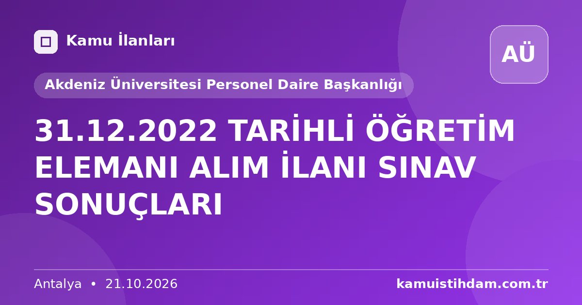 31.12.2022 TARİHLİ ÖĞRETİM ELEMANI ALIM İLANI SINAV SONUÇLARI - Akdeniz Üniversitesi Personel Daire Başkanlığı