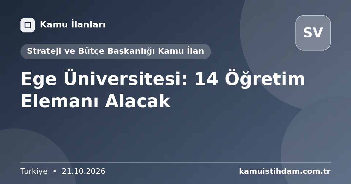 Ege Üniversitesi: 14 Öğretim Elemanı Alacak - Strateji ve Bütçe Başkanlığı Kamu İlan