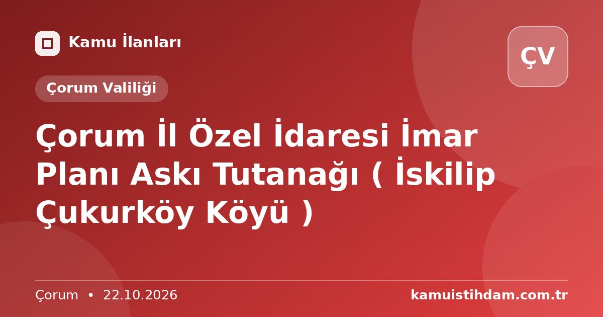 Çorum İl Özel İdaresi İmar Planı Askı Tutanağı ( İskilip Çukurköy Köyü ) - Çorum Valiliği