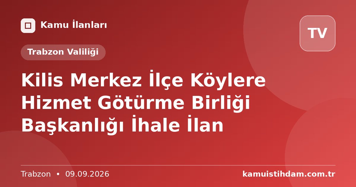 Kilis Merkez İlçe Köylere Hizmet Götürme Birliği Başkanlığı İhale İlan - Trabzon Valiliği