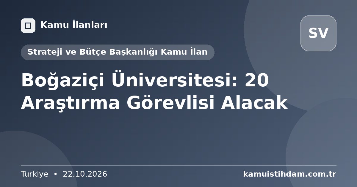 Boğaziçi Üniversitesi: 20 Araştırma Görevlisi Alacak - Strateji ve Bütçe Başkanlığı Kamu İlan