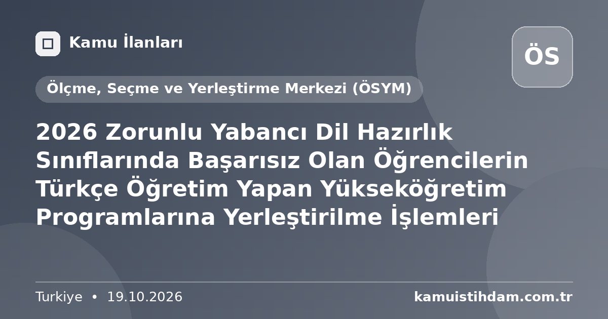 2026 Zorunlu Yabancı Dil Hazırlık Sınıflarında Başarısız Olan Öğrencilerin Türkçe Öğretim Yapan Yükseköğretim Programlarına Yerleştirilme İşlemleri - Ölçme, Seçme ve Yerleştirme Merkezi (ÖSYM)