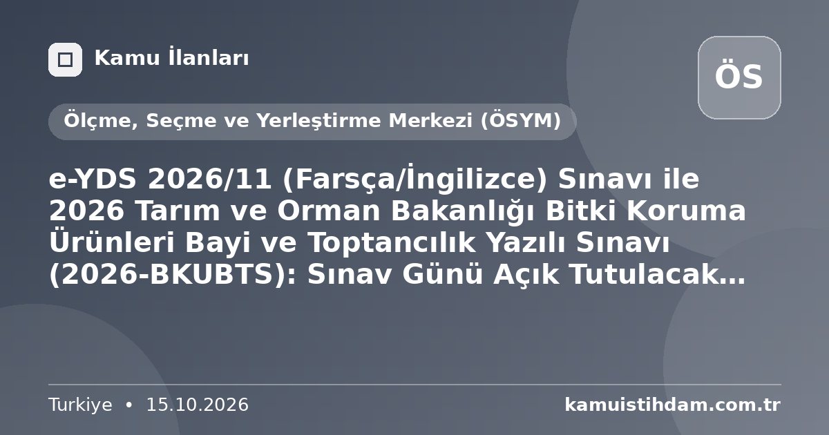 e-YDS 2026/11 (Farsça/İngilizce) Sınavı ile 2026 Tarım ve Orman Bakanlığı Bitki Koruma Ürünleri Bayi ve Toptancılık Yazılı Sınavı (2026-BKUBTS): Sınav Günü Açık Tutulacak İl/İlçe Nüfus Müdürlükleri - Ölçme, Seçme ve Yerleştirme Merkezi (ÖSYM)